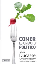 Comer es un acto político, Alain Ducasse; Christian Regouby - TXALAPARTA