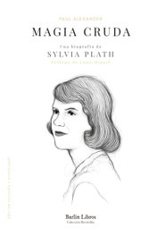 BARLIN, Magia cruda. Una biografía de Sylvia Plath - Paul Alexander