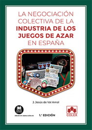 La negociación colectiva de la industria de los juegos de azar en España, Jesús De Val Arnal - COLEX