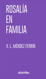 ROSALÍA EN FAMILIA, Xosé Luís Méndez Ferrín - ALVARELLOS EDITORA