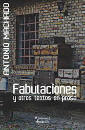 DYSKOLO, Fabulaciones y otros textos en prosa, Antonio Machado - DYSKOLO