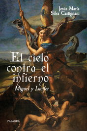 El cielo contra el infierno. Miguel y Lucifer, Jesús María Silva Castignani - PALABRA