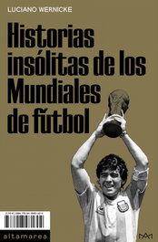 ALTAMAREA, Historias insólitas de los Mundiales de fútbol - Luciano Wernicke