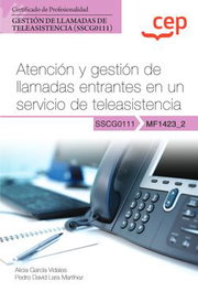 CEP EDITORIAL Manual. Atención y gestión de llamadas entrantes en un servicio de teleasistencia (MF1423_2). Certificados de profesionalidad. Gestión de llamadas de teleasiste, Alicia García Vidales y Pedro David Lara Martínez - CEP EDITORIAL