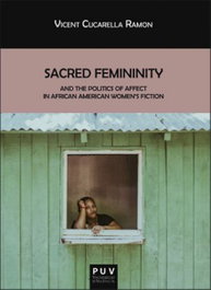 SACRED FEMININITY AND THE POLITICS AFFECT AFRICAN AMERICAN WOMEN´S FICTION, Vicent Cucarella Ramon - PUV.(PUB.UNIVERSITAT VALENCIA)