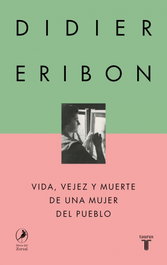 VIDA, VEJEZ Y MUERTE DE UNA MUJER DEL PUEBLO, Didier Eribon - TAURUS