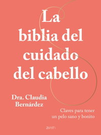 La biblia del cuidado del cabello, Dra. Claudia Bernárdez - ZENITH