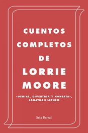 Cuentos completos, Lorrie Moore - SEIX BARRAL EDICIONES
