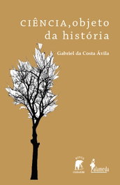 Ciência, objeto da História, Gabriel da Costa Ávila - ALAMEDA