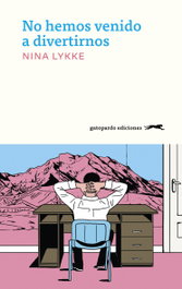 No hemos venido a divertirnos, Nina Lykke - Gatopardo Ediciones