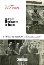 Nunca te fíes de un militar gallego I. Trilogía El peluquero de Franco, Alonso De La Torre - LA MODERNA