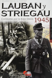 LAUBAN Y STRIEGAU: COMBATES POR LA BAJA SILESIA 1945, Eduardo Manuel Gil Martínez - ALMENA