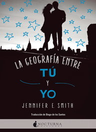 La geografía entre tú y yo, Jennifer E. Smith - Nocturna Ediciones