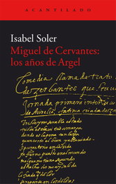 Miguel de Cervantes: Los años de Argel, Isabel Soler - ACANTILADO EDITORIAL