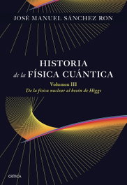 Historia de la física cuántica. Volumen III, José Manuel Sánchez Ron - CRITICA