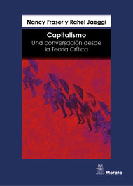 Capitalismo: Una conversación desde la teoría crítica, Nancy Fraser; Rahel Jaeggi - MORATA EDITORIAL