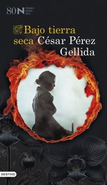 Bajo la tierra seca, Cesar Perez Gellida - DESTINO