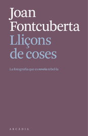 Lliçons de coses. - Joan Fontcuberta i Villà - ARCADIA