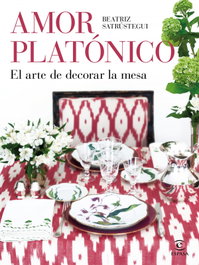 Amor platónico: El arte de decorar la mesa, Beatriz Satrústegui - ESPASA CALPE