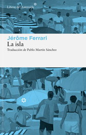 La isla, Jérôme Ferrari - LIBROS DEL ASTEROIDE