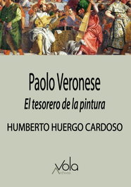 Paolo Veronese: El tesorero de la pintura, Humberto Huergo Cardoso - ARCHIVOS VOLA