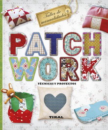 TIKAL EDICIONES, Patchwork: técnicas y proyectos - TIKAL EDICIONES
