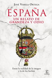 ESPAÑA: UN RELATO DE GRANDEZA Y ODIO, José Varela Ortega - ESPASA CALPE