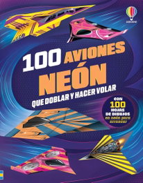 USBORNE 100 AVIONES NEON QUE DOBLAR Y HACER VOLAR