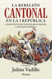 La rebelión cantonal en la I República, Julián Vadillo - EDITORIAL PINOLIA