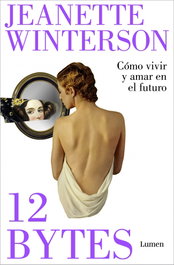 12 BYTES: COMO VIVIR Y AMAR EN EL FUTURO. (ENSAYO), Jeanette Winterson - LUMEN