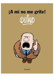 Penguin Random House Grupo Editorial, S.A.U. ¡A MI NO ME GRITE! QUINO