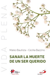 Sanar la muerte de un ser querido, Mateo Bautista; Cecilia Bazzino - San Pablo Editorial