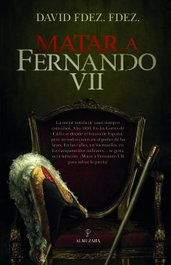 Matar a Fernando VII, David Fernández Fernández - Almuzara Editorial