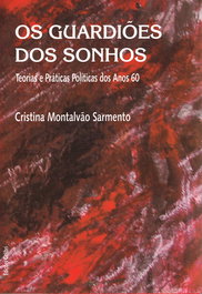 OS GUARDIÕES DOS SONHOS: TEORIAS E PRÉTICAS POLÍTICAS DOS ANOS 60, Cristina Montalvão Sarmento - EDIÇOES COLIBRI