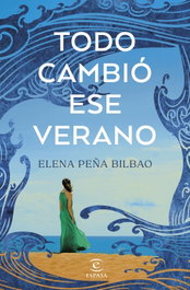 Todo cambió ese verano, Elena Peña Bilbao - ESPASA CALPE