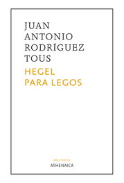 Hegel para legos, Juan Antonio Rodríguez Tous - ATHENAICA EDITORIAL