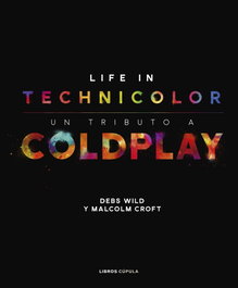 Coldplay. Life in Technicolor, Debs Wild, Malcolm Croft - LIBROS CUPULA