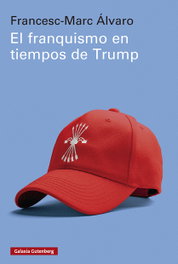 El franquismo en tiempos de Trump, Francesc-Marc Álvaro - GALAXIA GUTENBERG