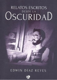Relatos escritos desde la oscuridad, Edwin Díaz Reyes - EDICIONES ARCANAS