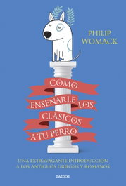 Cómo enseñarle los clásicos a tu perro, Philip Womack - PAIDOS