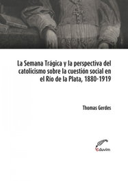 La Semana Trágica y la perspectiva del catolicismo social s, Thomas Gerdes - EDUVIM (IBD)