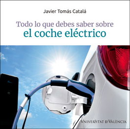TODO LO QUE DEBES SABER SOBRE EL COCHE ELECTRICO, Javier Tomás Catalá - PUV.(PUB.UNIVERSITAT VALENCIA)