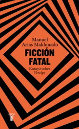 Ficción fatal, Manuel Arias Maldonado - TAURUS