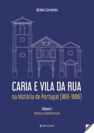 Caria e Vila da Rua na História de Portugal (960-1896), Alcides Sarmento - EDIÇOES ESGOTADAS