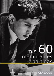 LA CASA DE AJEDREZ Mis 60 memorables partidas, Bobby Fischer - LA CASA DE AJEDREZ