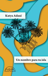 Un nombre para tu isla, Katya Adaui - PAGINAS DE ESPUMA EDITORIAL