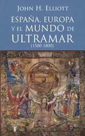 España, Europa y el mundo de ultramar (1500-1800), John H. Elliott - TAURUS