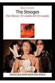 The Stooges/Fun House: El sonido del free-punk, Marco Gendre - QUARENTENA EDICIONES