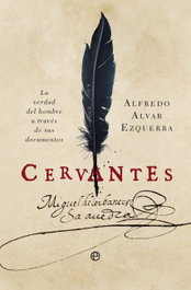 LA ESFERA DE LOS LIBROS, Cervantes: La verdad del hombre a través de sus documentos, Alfredo Alvar Ezquerra