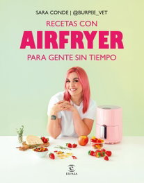 Recetas con airfryer para gente sin tiempo, Sara Conde @burpee_vet - ESPASA CALPE